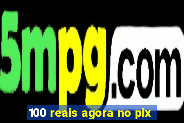 100 reais agora no pix